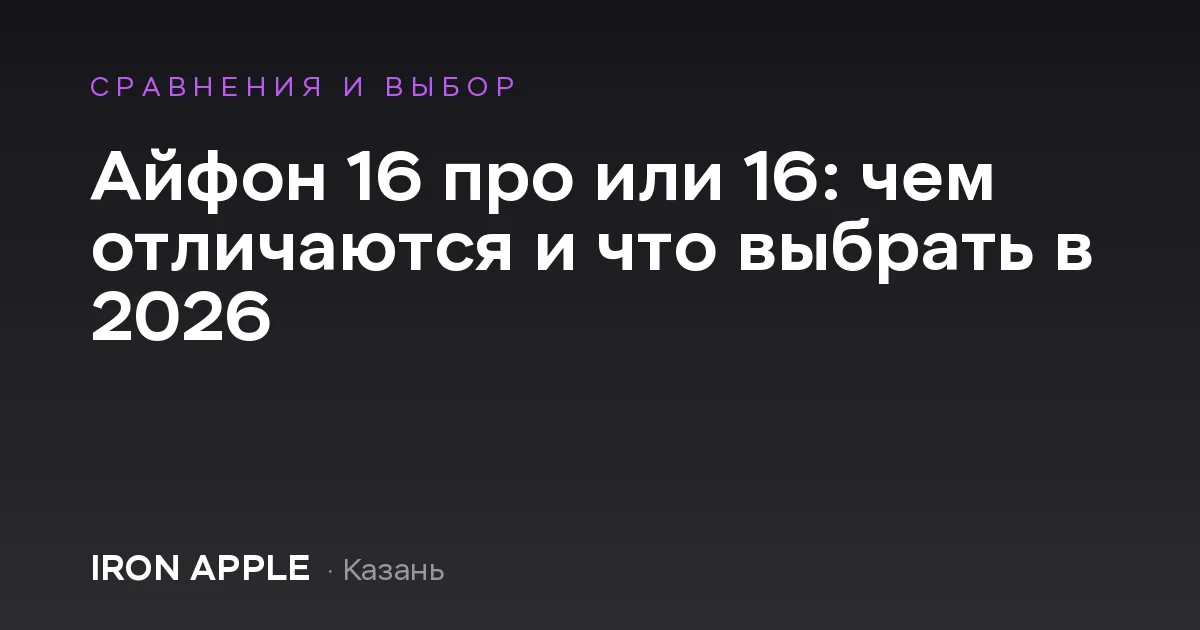 Айфон 16 про или 16: чем отличаются и что выбрать в 2026