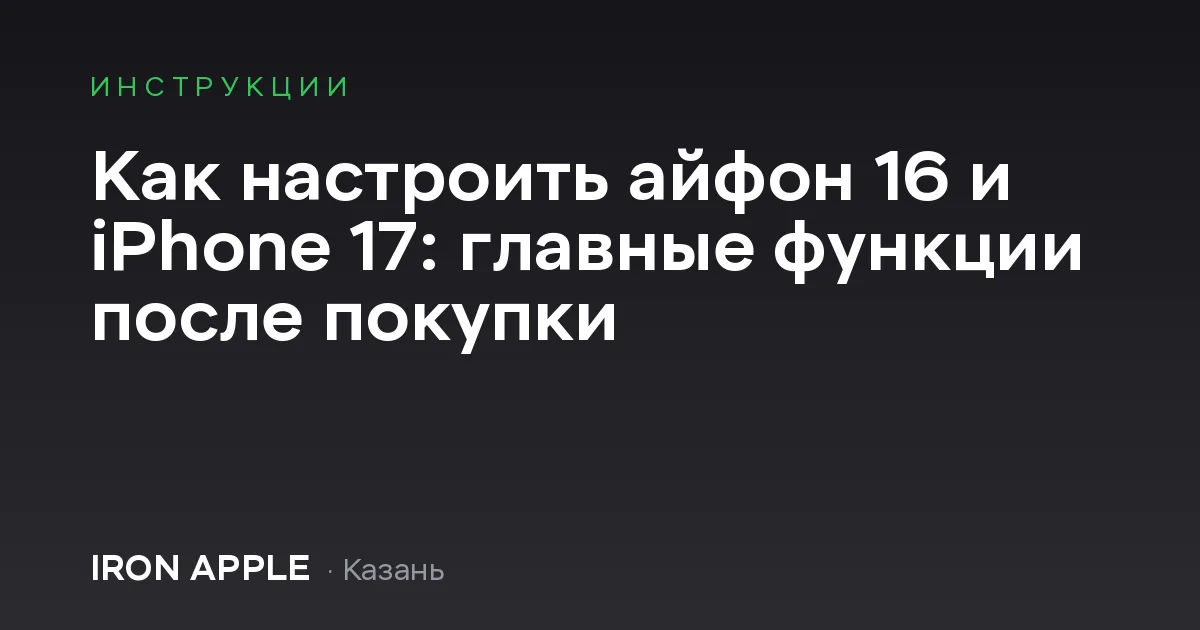 Как настроить айфон 16 и iPhone 17: главные функции после покупки
