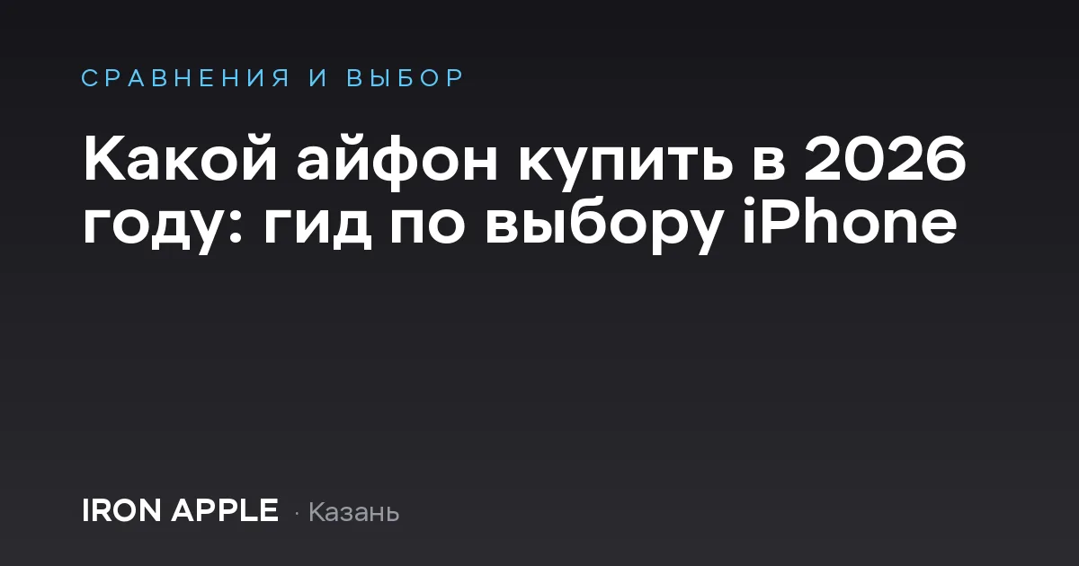 Какой айфон купить в 2026 году: гид по выбору iPhone