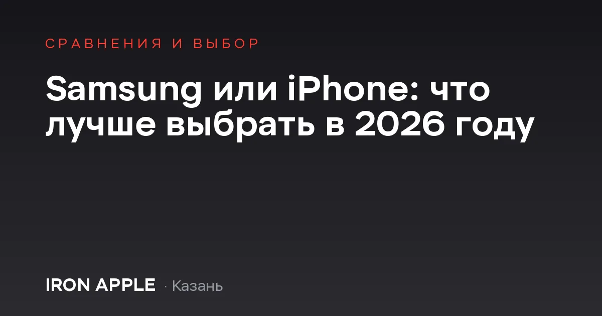Samsung или iPhone: что лучше выбрать в 2026 году