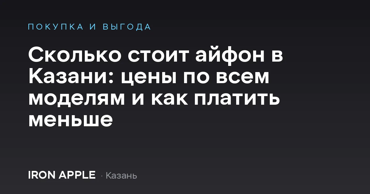 Сколько стоит айфон в Казани: цены по всем моделям и как платить меньше